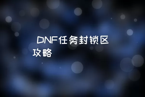  DNF任务封锁区攻略